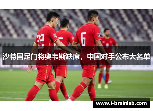 沙特国足门将奥韦斯缺席，中国对手公布大名单